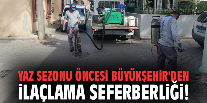 Yaz sezonu öncesi İzmir Büyükşehir'den ilaçlama seferberliği!