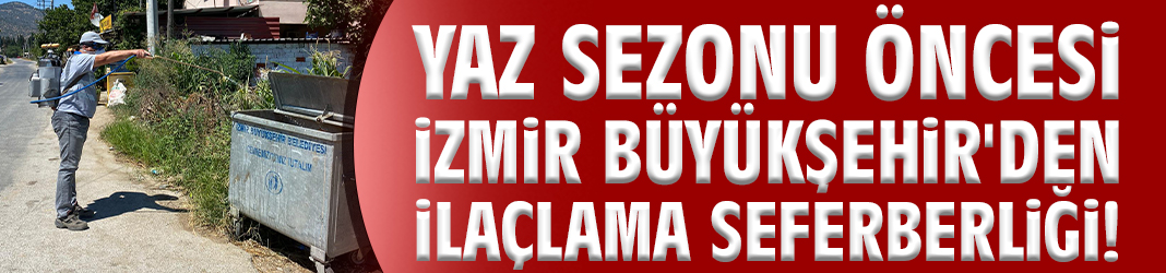 Yaz sezonu öncesi İzmir Büyükşehir'den ilaçlama seferberliği!