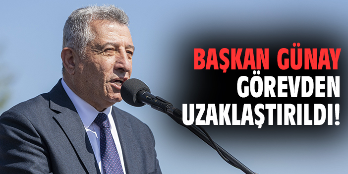 Başkan Günay görevden uzaklaştırıldı!
