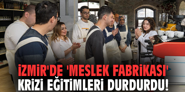 İzmir'de 'Meslek Fabrikası' krizi eğitimleri durdurdu!