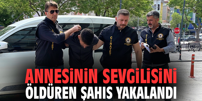 Annesinin sevgilisini öldüren şahıs yakalandı