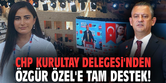CHP Kurultay Delegesi'nden Özgür Özel'e tam destek!