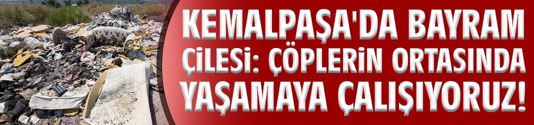 Kemalpaşa'da bayram çilesi: Çöplerin ortasında yaşamaya çalışıyoruz!