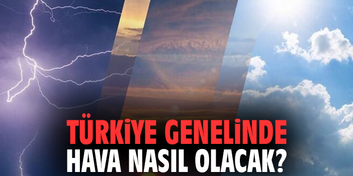 Türkiye genelinde hava nasıl olacak?