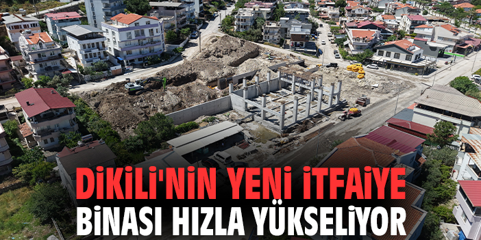 Dikili'nin yeni itfaiye binası hızla yükseliyor