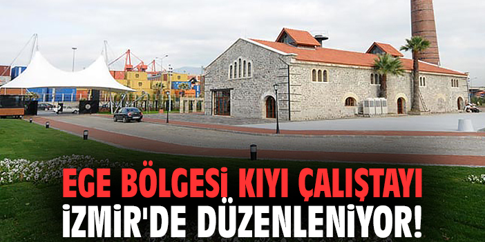 Ege Bölgesi Kıyı Çalıştayı İzmir'de Düzenleniyor!