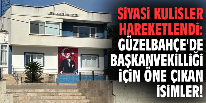 Siyasi kulisler hareketlendi: Güzelbahçe'de başkanvekilliği için öne çıkan isimler!