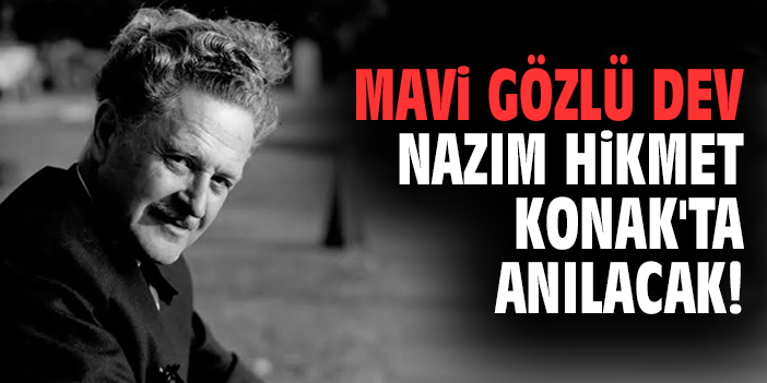 Mavi gözlü dev Nazım Hikmet Konak'ta anılacak!
