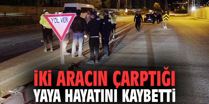 İki aracın çarptığı yaya hayatını kaybetti