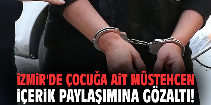 İzmir'de çocuğa ait müstehcen içerik paylaşımına gözaltı!