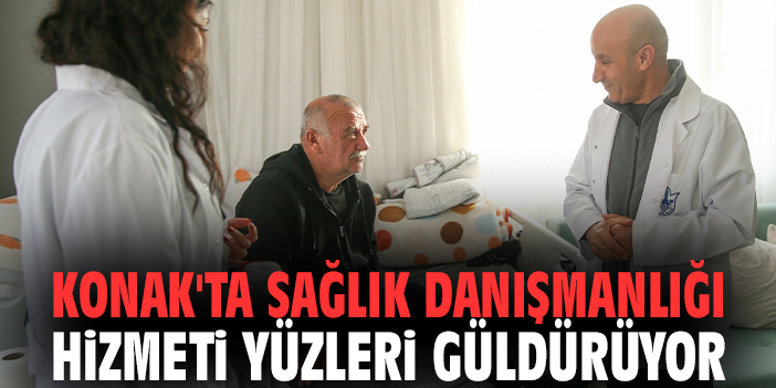 Konak'ta sağlık danışmanlığı hizmeti yüzleri güldürüyor