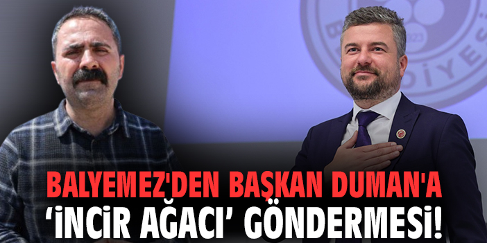 Balyemez'den Başkan Duman'a "İncir Ağacı" Göndermesi!