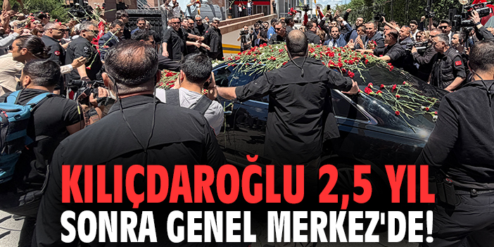 Kemal Kılıçdaroğlu 2,5 yıl sonra CHP Genel Merkezi'nde!