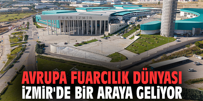 Avrupa Fuarcılık Dünyası İzmir'de bir araya geliyor
