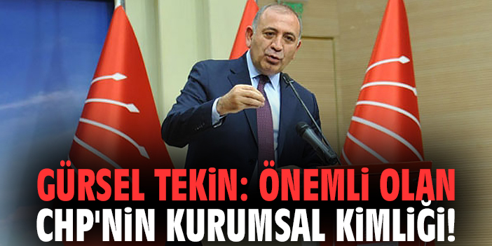 Gürsel Tekin: Önemli olan CHP'nin kurumsal kimliği!