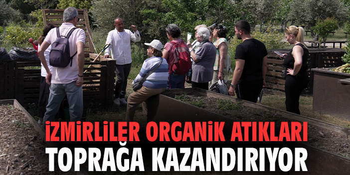 İzmirliler organik atıkları toprağa kazandırıyor