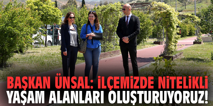Başkan Ünsal: İlçemizde nitelikli yaşam alanları oluşturuyoruz!