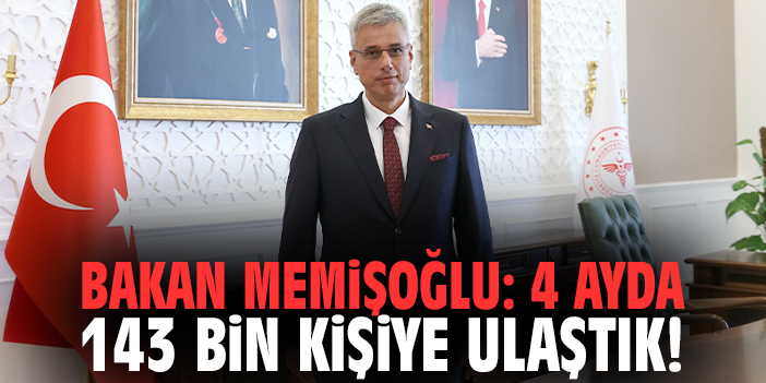 Bakan Memişoğlu: 4 ayda 143 bin kişiye ulaştık!