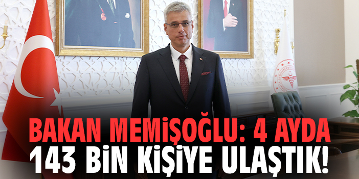Bakan Memişoğlu: 4 ayda 143 bin kişiye ulaştık!