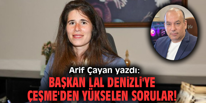 Başkan Lal Denizli'ye Çeşme'den yükselen sorular!