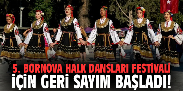5. Bornova Halk Dansları Festivali için geri sayım başladı!