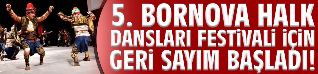 5. Bornova Halk Dansları Festivali için geri sayım başladı!
