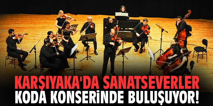 Karşıyaka'da sanatseverler KODA konserinde buluşuyor!
