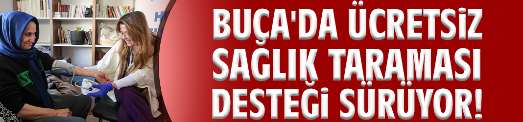 Buca'da ücretsiz sağlık taraması desteği sürüyor!
