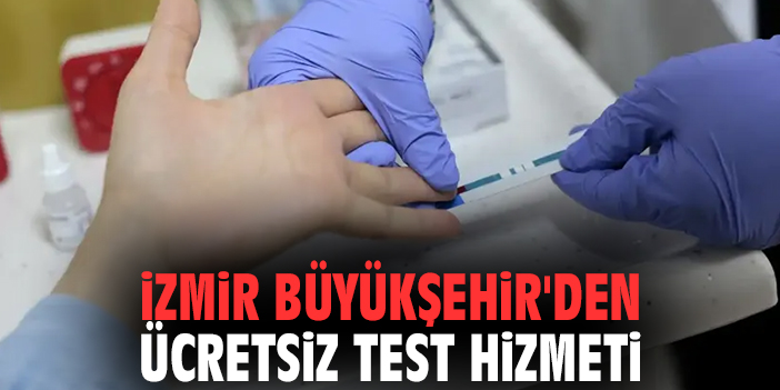 İzmir Büyükşehir'den ücretsiz test hizmeti