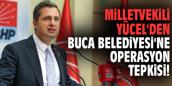 Milletvekili Yücel'den Buca Belediyesi'ne operasyon tepkisi!