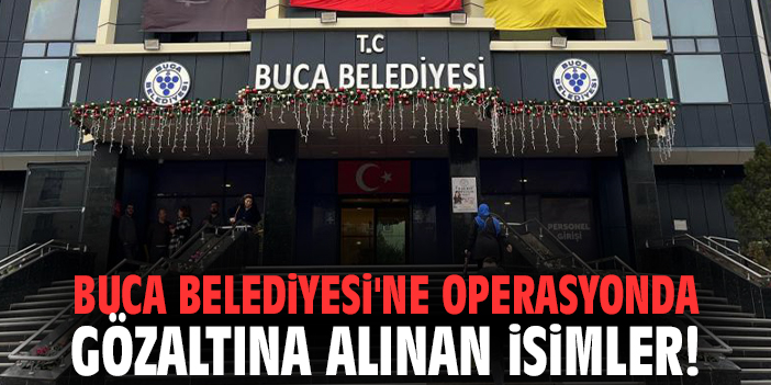 Buca Belediyesi'ne operasyonda gözaltına alınan isimler!