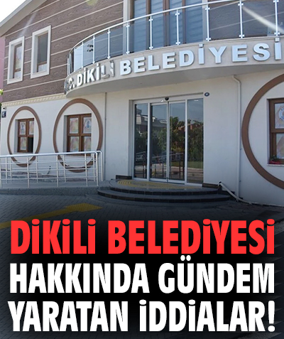 Dikili Belediyesi hakkında gündem yaratan iddialar!