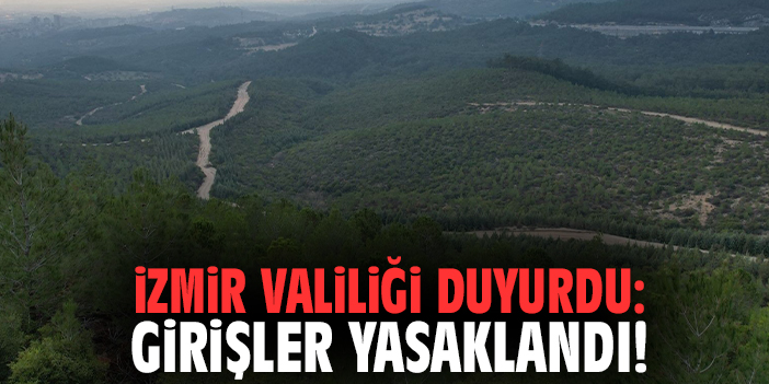 İzmir Valiliği duyurdu: Girişler yasaklandı!