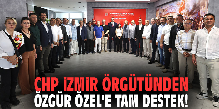 CHP İzmir örgütünden Özgür Özel'e tam destek!