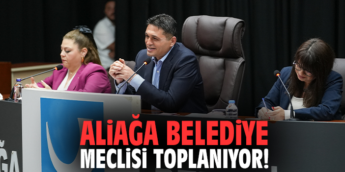 Aliağa Belediye Meclisi toplanıyor!