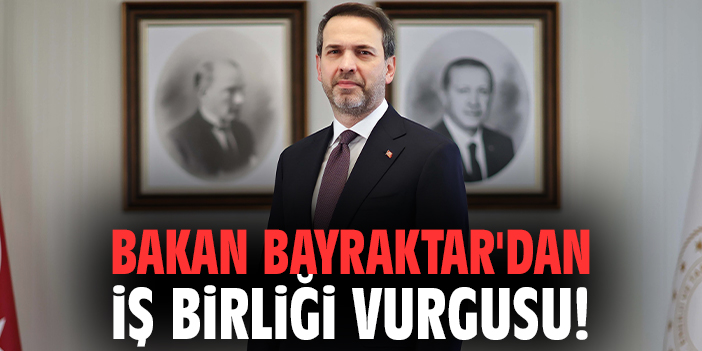 Bakan Bayraktar'dan iş birliği vurgusu!