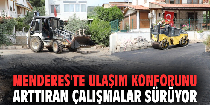 Menderes'te ulaşım konforunu arttıran çalışmalar sürüyor