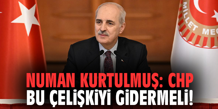 Numan Kurtulmuş: CHP bu çelişkiyi gidermeli!