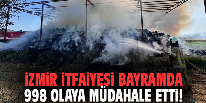 İzmir İtfaiyesi bayramda 998 olaya müdahale etti!