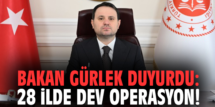 Bakan Gürlek duyurdu: 28 ilde dev operasyon!