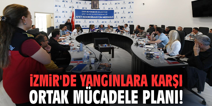 İzmir'de yangınlara karşı ortak mücadele planı!