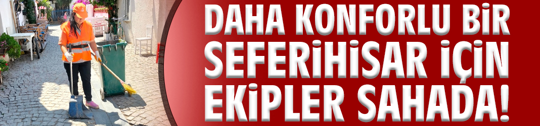Daha konforlu bir Seferihisar için ekipler sahada!