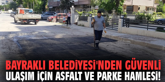 Bayraklı Belediyesi'nden güvenli ulaşım için asfalt ve parke hamlesi!