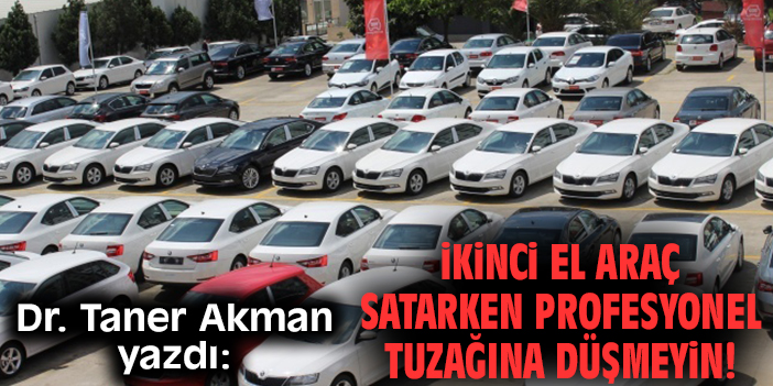 İkinci El Araç Satarken Profesyonel Tuzağına Düşmeyin!