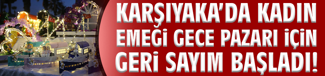 Karşıyaka’da Kadın Emeği Gece Pazarı için geri sayım başladı!