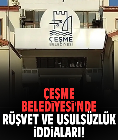 Çeşme Belediyesi'nde rüşvet ve usulsüzlük iddiaları!