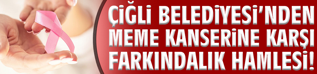 Çiğli Belediyesi’nden meme kanserine karşı farkındalık hamlesi!