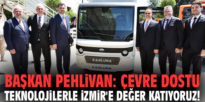 Başkan Pehlivan: Çevre dostu teknolojilerle İzmir'e değer katıyoruz!