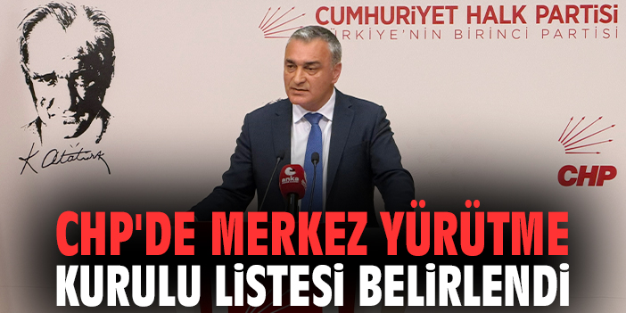 CHP'de Merkez Yürütme Kurulu listesi belirlendi