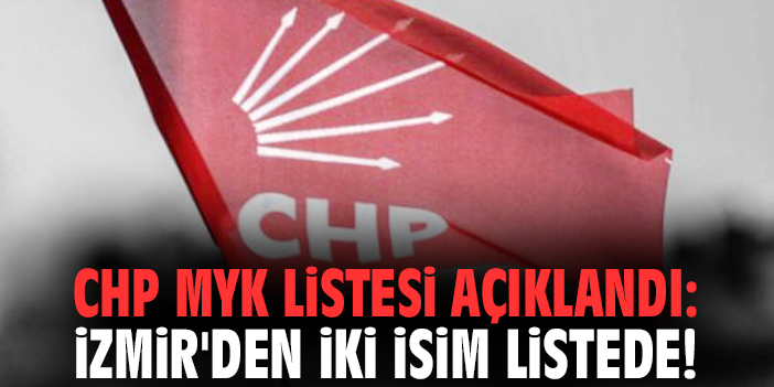 CHP MYK listesi açıklandı: İzmir'den iki isim listede!